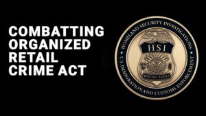Combatting Organized Retail Crime Act - Homeland Security Investigations